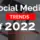 blog i social media trends of 2022